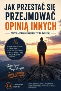 Jak przestać się przejmować opinią innych