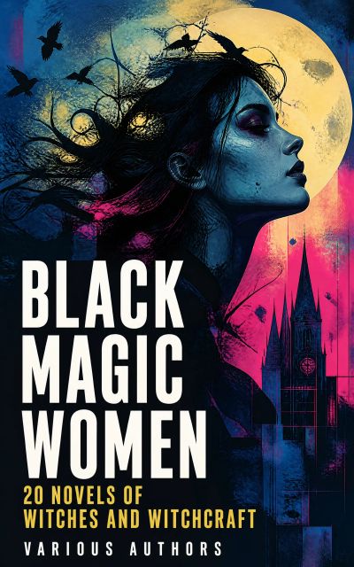 Black Magic Women: 20 Novels of Witches and Witchcraft