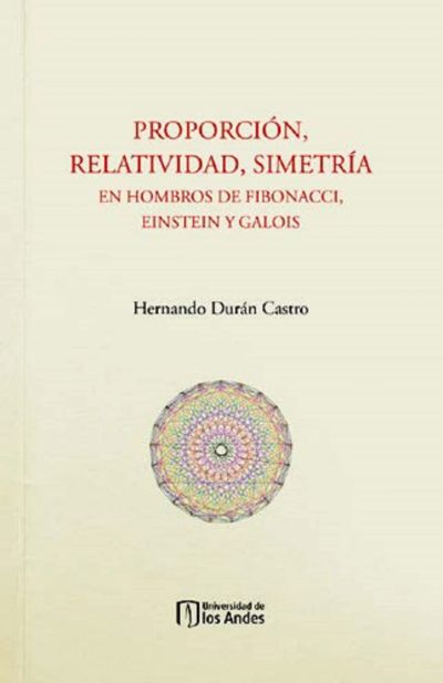 Proporción, relatividad, simetría. En hombros de Fibonacci, Einstein y Galois