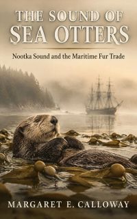 The Sound of Sea Otters: Nootka Sound and the Maritime Fur Trade