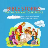 Bible Stories for Children and Young People: The Most Beautiful Bible Stories of the Old and New Testaments Told in a Child-Friendly Way - Including Valuable Background Knowledge