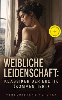 Weibliche Leidenschaft: Klassiker der Erotik (Kommentiert)