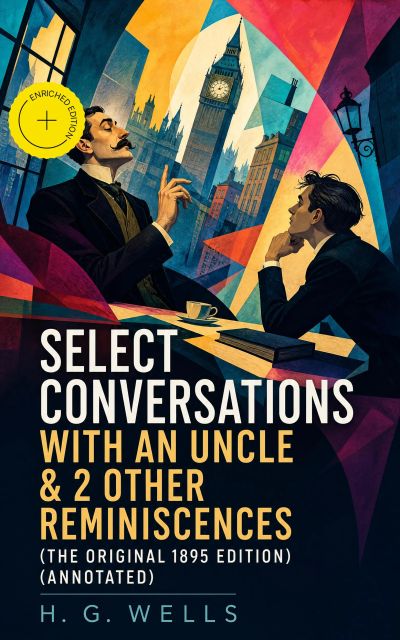 Select Conversations With An Uncle & 2 Other Reminiscences (The original 1895 edition) (Annotated)