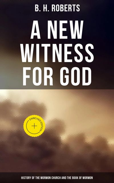 A New Witness for God: History of the Mormon Church and the Book of Mormon