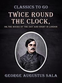 Twice Round the Clock, or, The Hours of the Day and Night in London
