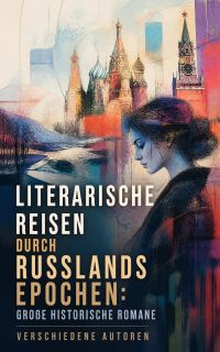 Literarische Reisen durch Russlands Epochen: Große historische Romane