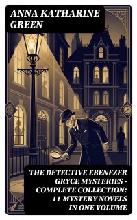 THE DETECTIVE EBENEZER GRYCE MYSTERIES – Complete Collection: 11 Mystery Novels in One Volume