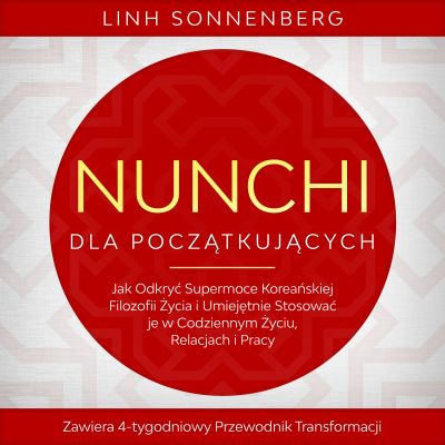 Nunchi dla Początkujących: Jak Odkryć Supermoce Koreańskiej Filozofii Życia i Umiejętnie Stosować je w Codziennym Życiu, Relacjach i Pracy – Zawiera 4-tygodniowy Przewodnik Transformacji