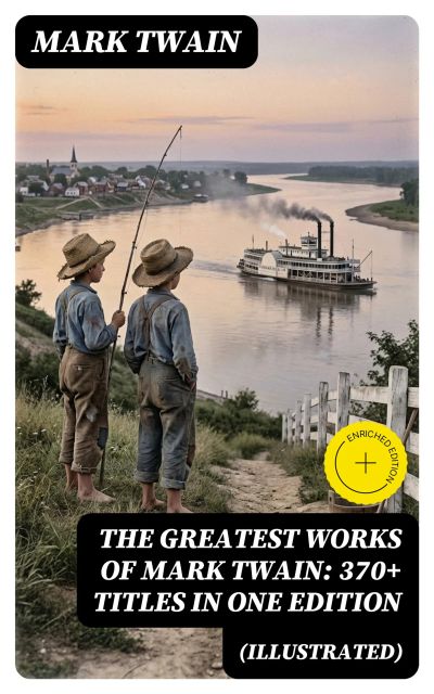 The Greatest Works of Mark Twain: 370+ Titles in One Edition (Illustrated)