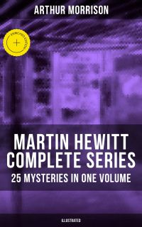 Martin Hewitt - Complete Series: 25 Mysteries in One Volume (Illustrated)