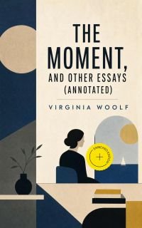 The Moment, and Other Essays (Annotated)
