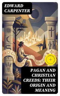 Pagan and Christian Creeds: Their Origin and Meaning