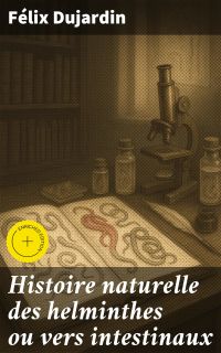 Histoire naturelle des helminthes ou vers intestinaux
