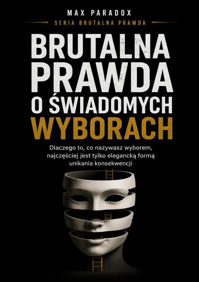 Brutalna prawda o świadomych wyborach - dlaczego to, co nazywasz wyborem, najczęściej jest tylko elegancką formą unikania konsekwencji