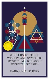 Western Esoteric Wisdom and Symbolic Mysticism – 6 Classic Mystical Studies