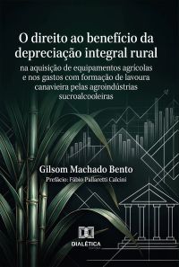 O Direito ao Benefício da Depreciação Integral Rural na Aquisição de Equipamentos Agrícolas e nos Gastos com Formação de Lavoura Canavieira pelas Agroindústrias Sucroalcooleiras