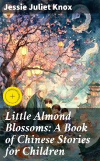 Little Almond Blossoms: A Book of Chinese Stories for Children