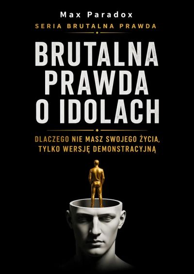 Brutalna prawda o idolach - Dlaczego nie masz swojego życia, tylko wersję demonstracyjną