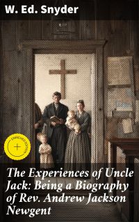 The Experiences of Uncle Jack: Being a Biography of Rev. Andrew Jackson Newgent