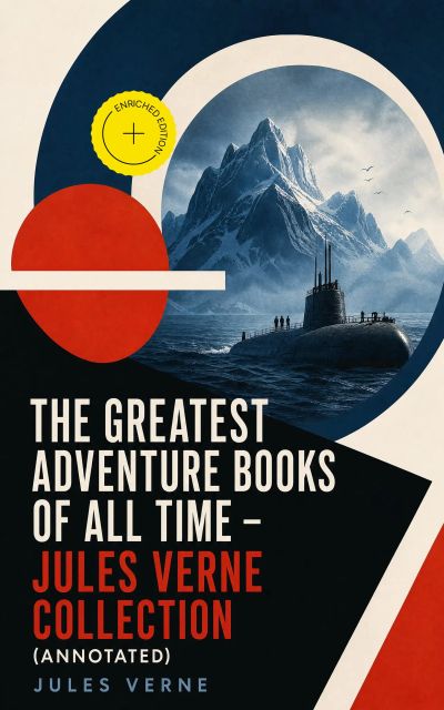 The Greatest Adventure Books of All Time - Jules Verne Collection (Annotated)