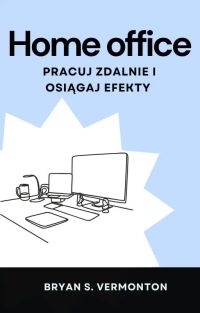 Home office – pracuj zdalnie i osiągaj efekty