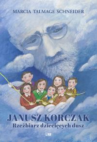 Janusz Korczak. Rzeźbiarz dziecięcych dusz