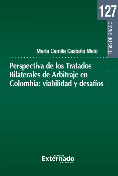 Perspectiva de los Tratados Bilaterales de Arbitraje en Colombia: viabilidad y desafíos