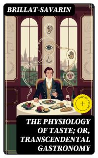 The Physiology of Taste; Or, Transcendental Gastronomy