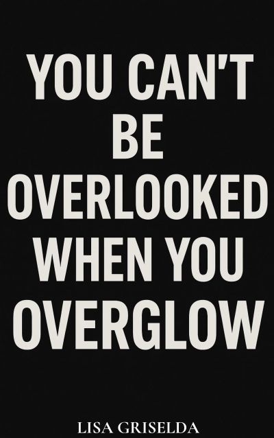 You Can’t Be Overlooked When You Overglow