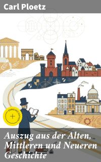 Auszug aus der Alten, Mittleren und Neueren Geschichte