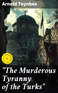 "The Murderous Tyranny of the Turks"