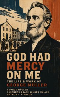 God Had Mercy on Me: The Life & Work of George Müller