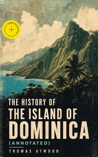 The History of the Island of Dominica (Annotated)