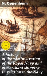 A history of the administration of the Royal Navy and of merchant shipping in relation to the Navy