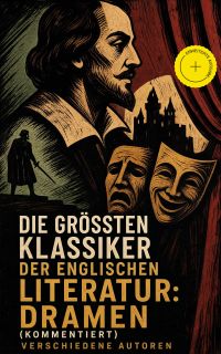 Die größten Klassiker der englischen Literatur: Dramen (Kommentiert)