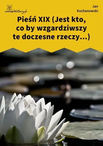 Pieśń XIX (Jest kto, co by wzgardziwszy te doczesne rzeczy...)
