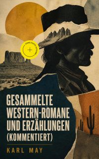 Gesammelte Western-Romane und Erzählungen (Kommentiert)