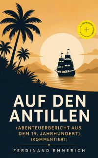 Auf den Antillen (Abenteuerbericht aus dem 19. Jahrhundert) (Kommentiert)
