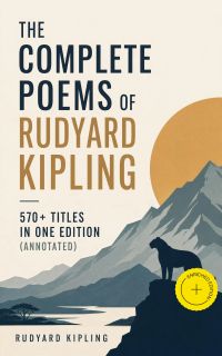 The Complete Poems of Rudyard Kipling – 570+ Titles in One Edition (Annotated)