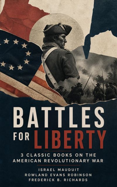 Battles for Liberty: 3 Classic Books on the American Revolutionary War