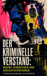 Der kriminelle Verstand: Wahre Verbrechen und Gerichtsverfahren