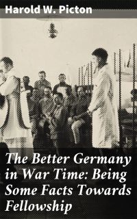 The Better Germany in War Time: Being Some Facts Towards Fellowship