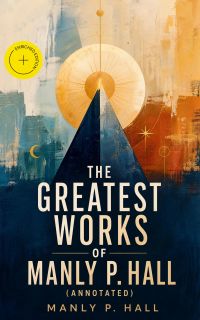 The Greatest Works of Manly P. Hall (Annotated)