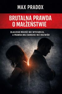 Brutalna prawda o małżeństwie - Dlaczego miłość nie wystarcza, a prawda boli bardziej niż rozwód