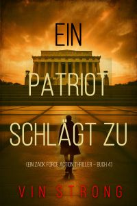 Ein Patriot schlägt zu (Ein Zack Force Action Thriller – Buch 4)
