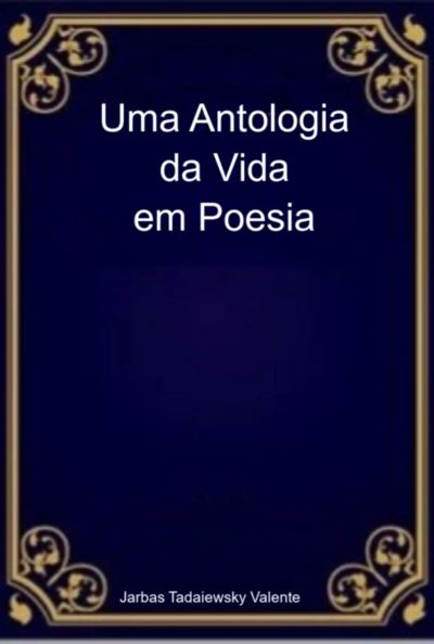 Uma Antologia Da Vida Em Poesia