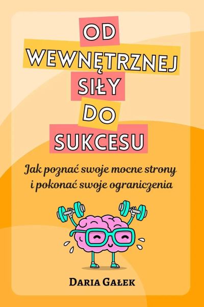Od wewnętrznej siły do sukcesu: Jak poznać swoje mocne strony i pokonać swoje ograniczenia