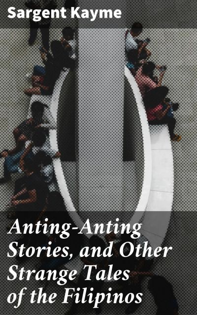 Anting-Anting Stories, and Other Strange Tales of the Filipinos