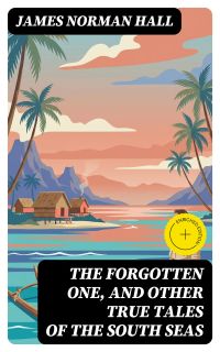 The Forgotten One, and Other True Tales of the South Seas