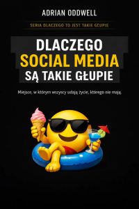 Dlaczego social media są takie głupie - miejsce, w którym wszyscy udają życie, którego nie mają